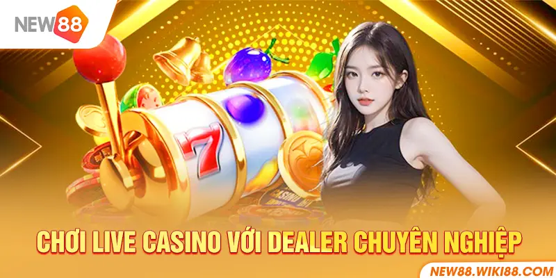Chơi live casino với dealer chuyên nghiệp và hình ảnh sắc nét