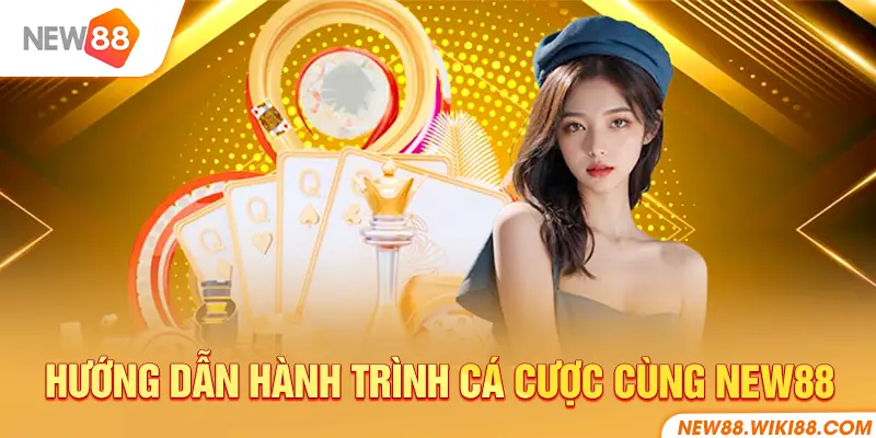 Hướng dẫn đầy đủ để bắt đầu hành trình cá cược cùng NEW88
