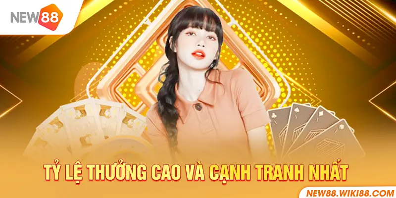 Tỷ lệ thưởng cao, cạnh tranh nhất thị trường cá cược